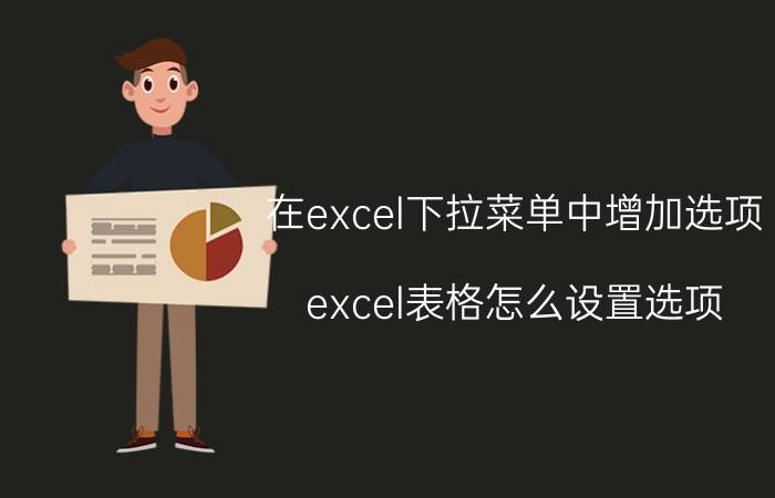 在excel下拉菜单中增加选项 excel表格怎么设置选项？